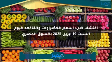 اكتشف الآن: أسعار الخضراوات والفاكهة اليوم السبت 19 أبريل 2025 بالسوق المصري